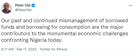 Our past and continued mismanagement of borrowed funds and borrowing for consumption are the major contributors to the monumental economic challenges - Peter Obi